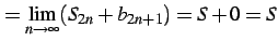 $\displaystyle = \lim_{n\to\infty}(S_{2n}+b_{2n+1})=S+0=S$