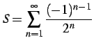 $ \displaystyle{S=\sum_{n=1}^{\infty}\frac{(-1)^{n-1}}{2^{n}}}$