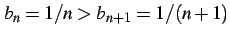 $ b_{n}=1/n>b_{n+1}=1/(n+1)$