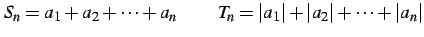 $\displaystyle S_{n}=a_{1}+a_{2}+\cdots+a_{n}\,\qquad T_{n}=\vert a_{1}\vert+\vert a_{2}\vert+\cdots+\vert a_{n}\vert$