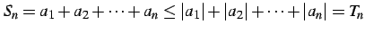 $\displaystyle S_{n}=a_{1}+a_{2}+\cdots+a_{n}\leq \vert a_{1}\vert+\vert a_{2}\vert+\cdots+\vert a_{n}\vert=T_{n}$