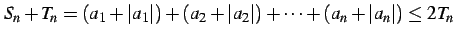 $\displaystyle S_{n}+T_{n}=(a_{1}+\vert a_{1}\vert)+(a_{2}+\vert a_{2}\vert)+\cdots+ (a_{n}+\vert a_{n}\vert)\leq 2T_{n}$