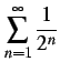 $ \displaystyle{\sum_{n=1}^{\infty}\frac{1}{2^n}}$