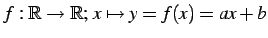 $ f:\mathbb{R}\to\mathbb{R};\,x\mapsto y=f(x)=ax+b$