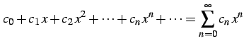 $\displaystyle c_{0}+c_{1}\,x+c_{2}\,x^{2}+\cdots+c_{n}\,x^{n}+\cdots= \sum_{n=0}^{\infty}c_{n}\,x^{n}$