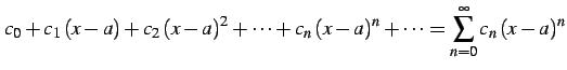 $\displaystyle c_{0}+c_{1}\,(x-a)+c_{2}\,(x-a)^{2}+\cdots+c_{n}\,(x-a)^{n}+\cdots= \sum_{n=0}^{\infty}c_{n}\,(x-a)^{n}$