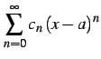 $ \displaystyle{\sum_{n=0}^{\infty}c_{n}\,(x-a)^n}$