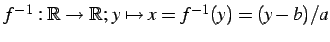 $ f^{-1}:\mathbb{R}\to\mathbb{R};\,y\mapsto x=f^{-1}(y)=(y-b)/a$