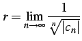 $\displaystyle r=\lim_{n\to\infty} \frac{1}{\sqrt[n]{\vert c_{n}\vert}}$