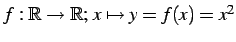 $ f:\mathbb{R}\to\mathbb{R};\,x\mapsto y=f(x)=x^2$