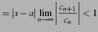 $\displaystyle = \vert x-a\vert\lim_{n\to\infty} \left\vert\frac{c_{n+1}}{c_{n}}\right\vert<1$