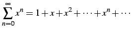 $\displaystyle \sum_{n=0}^{\infty} x^{n}=1+x+x^2+\cdots+x^n+\cdots$