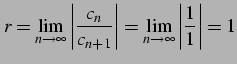 $\displaystyle r=\lim_{n\to\infty}\left\vert\frac{c_{n}}{c_{n+1}}\right\vert= \lim_{n\to\infty}\left\vert\frac{1}{1}\right\vert=1$