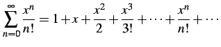 $\displaystyle \sum_{n=0}^{\infty} \frac{x^{n}}{n!}=1+x+\frac{x^2}{2}+\frac{x^3}{3!}+ \cdots+\frac{x^n}{n!}+\cdots$