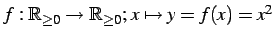 $ f:\mathbb{R}_{\geq0}\to\mathbb{R}_{\geq0};\,x\mapsto y=f(x)=x^2$