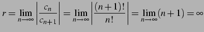 $\displaystyle r=\lim_{n\to\infty}\left\vert\frac{c_{n}}{c_{n+1}}\right\vert= \l...
...\to\infty}\left\vert\frac{(n+1)!}{n!}\right\vert= \lim_{n\to\infty}(n+1)=\infty$