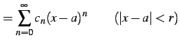 $\displaystyle =\sum_{n=0}^{\infty}c_{n}(x-a)^n \qquad (\vert x-a\vert<r)$