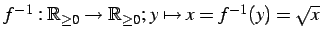 $ f^{-1}:\mathbb{R}_{\geq0}\to\mathbb{R}_{\geq0};\,
y\mapsto x=f^{-1}(y)=\sqrt{x}$