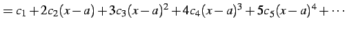 $\displaystyle = c_{1}+2c_{2}(x-a)+3c_{3}(x-a)^2+ 4c_{4}(x-a)^3+5c_{5}(x-a)^4+\cdots$