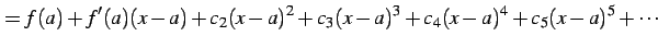 $\displaystyle =f(a)+ f'(a)(x-a)+c_{2}(x-a)^2+c_{3}(x-a)^3+ c_{4}(x-a)^4+c_{5}(x-a)^5+\cdots$