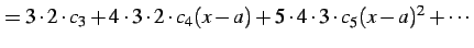 $\displaystyle = 3\cdot2\cdot c_{3}+ 4\cdot3\cdot2\cdot c_{4}(x-a)+ 5\cdot4\cdot3\cdot c_{5}(x-a)^2+ \cdots$