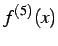 $\displaystyle f^{(5)}(x)$