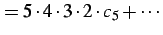 $\displaystyle = 5\cdot4\cdot3\cdot2\cdot c_{5}+\cdots$