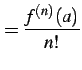 $\displaystyle =\frac{f^{(n)}(a)}{n!}$