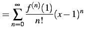 $\displaystyle =\sum_{n=0}^{\infty}\frac{f^{(n)}(1)}{n!}(x-1)^n$