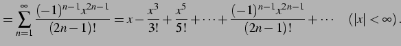 $\displaystyle = \sum_{n=1}^{\infty}\frac{(-1)^{n-1}x^{2n-1}}{(2n-1)!}= x-\frac{...
...cdots+ \frac{(-1)^{n-1}x^{2n-1}}{(2n-1)!}+\cdots \quad (\vert x\vert<\infty)\,.$