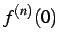 $\displaystyle f^{(n)}(0)$