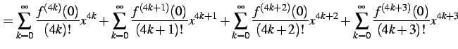 $\displaystyle = \sum_{k=0}^{\infty}\frac{f^{(4k)}(0)}{(4k)!}x^{4k}+ \sum_{k=0}^...
...(0)}{(4k+2)!}x^{4k+2}+ \sum_{k=0}^{\infty}\frac{f^{(4k+3)}(0)}{(4k+3)!}x^{4k+3}$