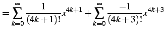 $\displaystyle = \sum_{k=0}^{\infty}\frac{1}{(4k+1)!}x^{4k+1} + \sum_{k=0}^{\infty}\frac{-1}{(4k+3)!}x^{4k+3}$