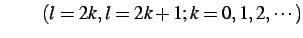 $\displaystyle \qquad (l=2k,l=2k+1;k=0,1,2,\cdots)$