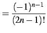 $\displaystyle =\frac{(-1)^{n-1}}{(2n-1)!}$