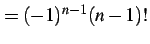 $\displaystyle = (-1)^{n-1}(n-1)!$