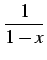 $\displaystyle \frac{1}{1-x}$