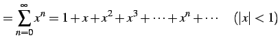 $\displaystyle = \sum_{n=0}^{\infty}x^{n}= 1+x+x^2+x^3+\cdots+x^n+\cdots \quad (\vert x\vert<1)$