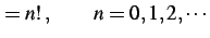 $\displaystyle =n!\,, \qquad n=0,1,2,\cdots$