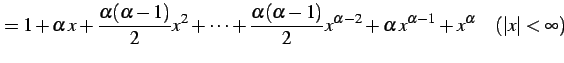 $\displaystyle =1+\alpha\,x+ \frac{\alpha(\alpha-1)}{2}x^{2}+\cdots+ \frac{\alph...
...1)}{2}x^{\alpha-2}+ \alpha\,x^{\alpha-1}+ x^{\alpha} \quad(\vert x\vert<\infty)$