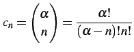 $\displaystyle c_{n}=\begin{pmatrix}\alpha \\ n \end{pmatrix}= \frac{\alpha!}{(\alpha-n)!n!}$