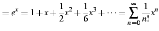 $\displaystyle =e^{x}= 1+x+\frac{1}{2}x^2+\frac{1}{6}x^3+\cdots = \sum_{n=0}^{\infty}\frac{1}{n!}x^{n}$