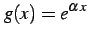 $\displaystyle g(x)=e^{\alpha\,x}$