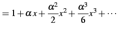 $\displaystyle =1+\alpha\,x+\frac{\alpha^2}{2}x^2+ \frac{\alpha^3}{6}x^3+\cdots$