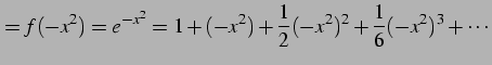 $\displaystyle =f(-x^2)=e^{-x^2}= 1+(-x^2)+\frac{1}{2}(-x^2)^2+\frac{1}{6}(-x^2)^3+\cdots$