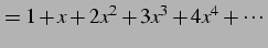 $\displaystyle =1+x+2x^2+3x^3+4x^4+\cdots$