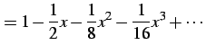 $\displaystyle = 1-\frac{1}{2}x-\frac{1}{8}x^2-\frac{1}{16}x^3+\cdots$