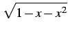 $\displaystyle \sqrt{1-x-x^2}$