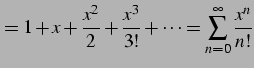 $\displaystyle = 1+x+\frac{x^2}{2}+\frac{x^3}{3!}+\cdots= \sum_{n=0}^{\infty}\frac{x^n}{n!}$