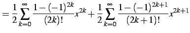 $\displaystyle = \frac{1}{2}\sum_{k=0}^{\infty}\frac{1-(-1)^{2k}}{(2k)!}x^{2k}+ \frac{1}{2}\sum_{k=0}^{\infty}\frac{1-(-1)^{2k+1}}{(2k+1)!}x^{2k+1}$